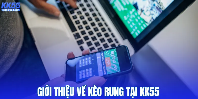 Giới thiệu về kèo rung tại KK55