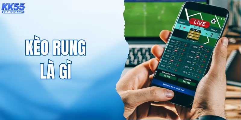 Kèo Rung Là Gì? Các Loại Cược Trực Tiếp HOT Tại KK55