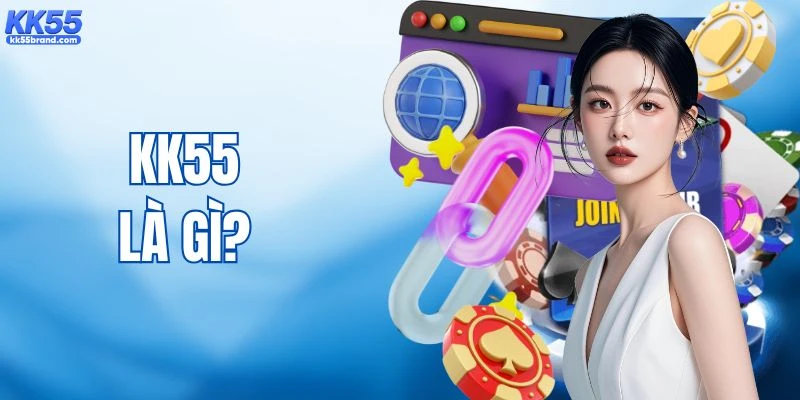 KK55 Là Gì? Thông Tin Quan Trọng Người Chơi Nên Biết