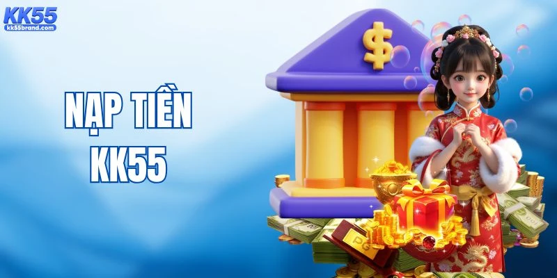 Nạp Tiền KK55 - Quy Trình Thực Hiện Đơn Giản Và An Toàn