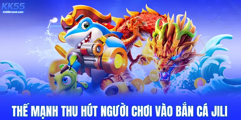 Thế mạnh thu hút người chơi vào bắn cá JILI