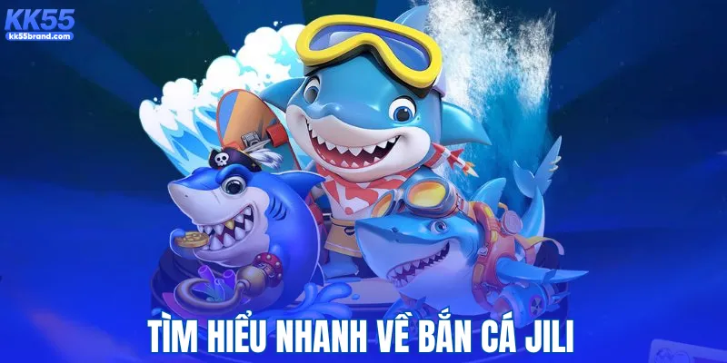 Tìm hiểu nhanh về bắn cá JILI