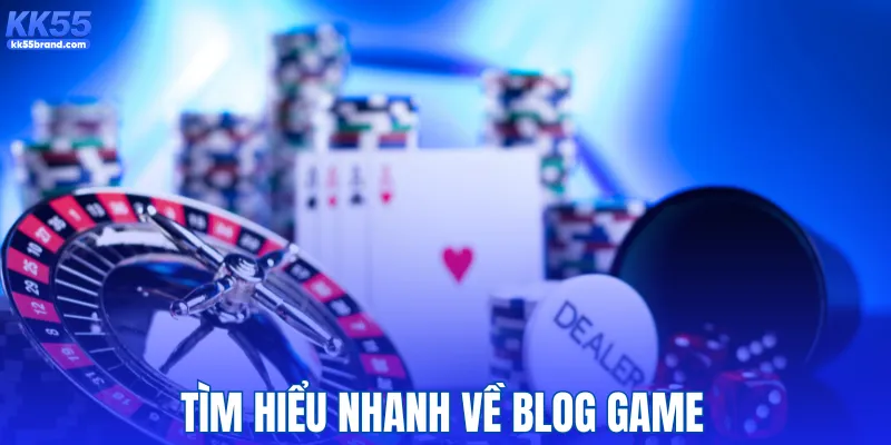 Tìm hiểu nhanh về blog game