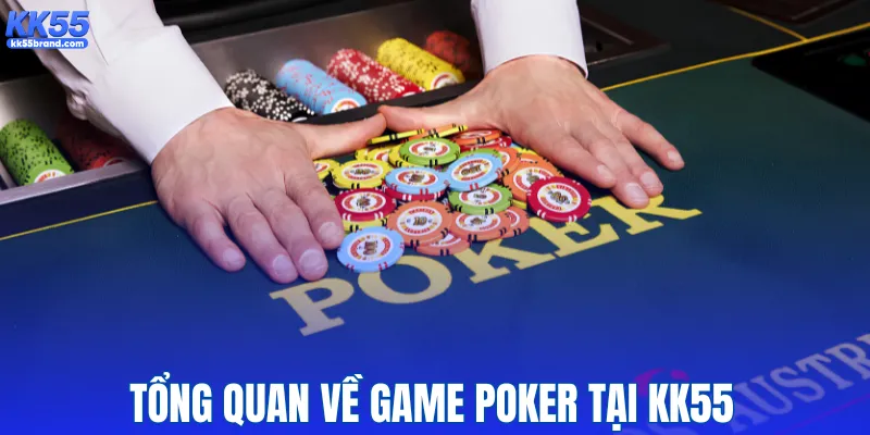 Tổng quan về game poker tại KK55