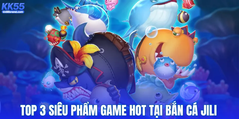 Top 3 siêu phẩm game hot tại bắn cá JILI