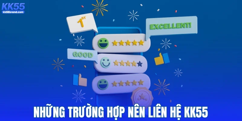 Trường hợp nào nên liên hệ KK55 để được hỗ trợ?